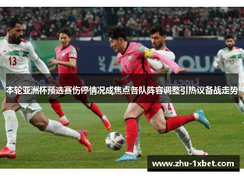 本轮亚洲杯预选赛伤停情况成焦点各队阵容调整引热议备战走势