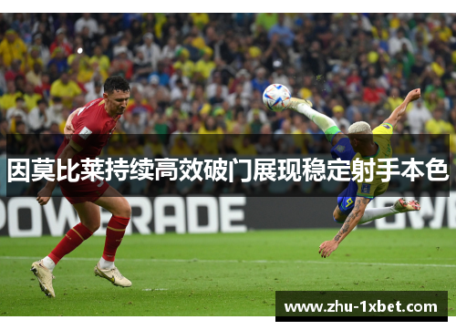 因莫比莱持续高效破门展现稳定射手本色