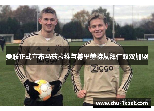 曼联正式宣布马兹拉维与德里赫特从拜仁双双加盟