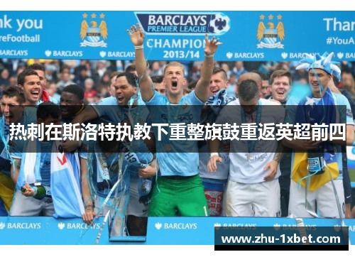 热刺在斯洛特执教下重整旗鼓重返英超前四 热刺在斯洛特执教下重整旗鼓重返英超前四
