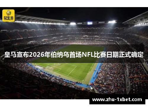 皇马宣布2026年伯纳乌首场NFL比赛日期正式确定 皇马宣布2026年伯纳乌首场NFL比赛日期正式确定