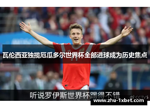 瓦伦西亚独揽厄瓜多尔世界杯全部进球成为历史焦点 瓦伦西亚独揽厄瓜多尔世界杯全部进球成为历史焦点