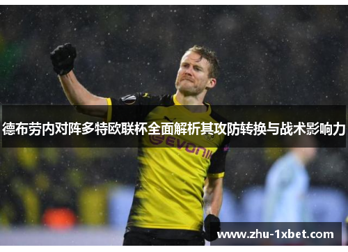 德布劳内对阵多特欧联杯全面解析其攻防转换与战术影响力